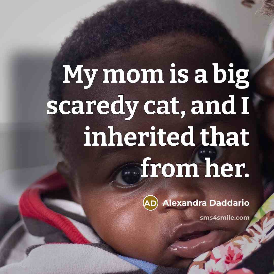 “My mom is a big scaredy cat, and I inherited…” quote by Alexandra Daddario