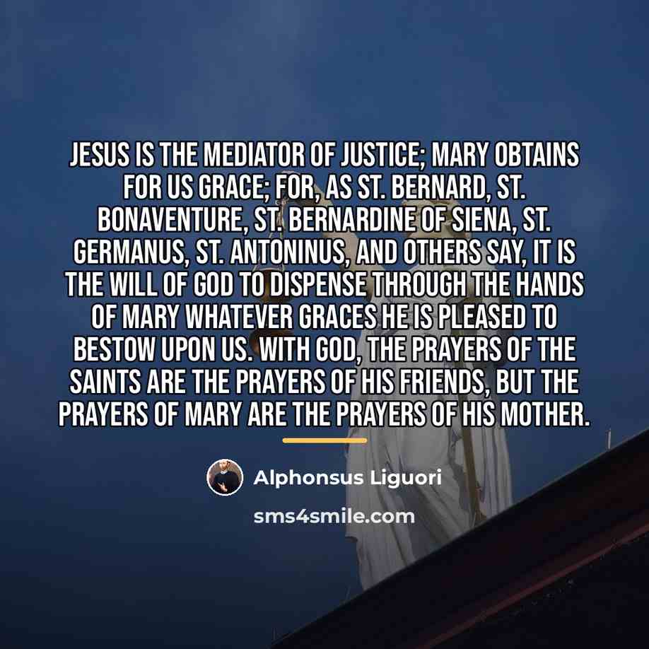 “Jesus is the mediator of justice; Mary obtains for us…” quote by Alphonsus Liguori
