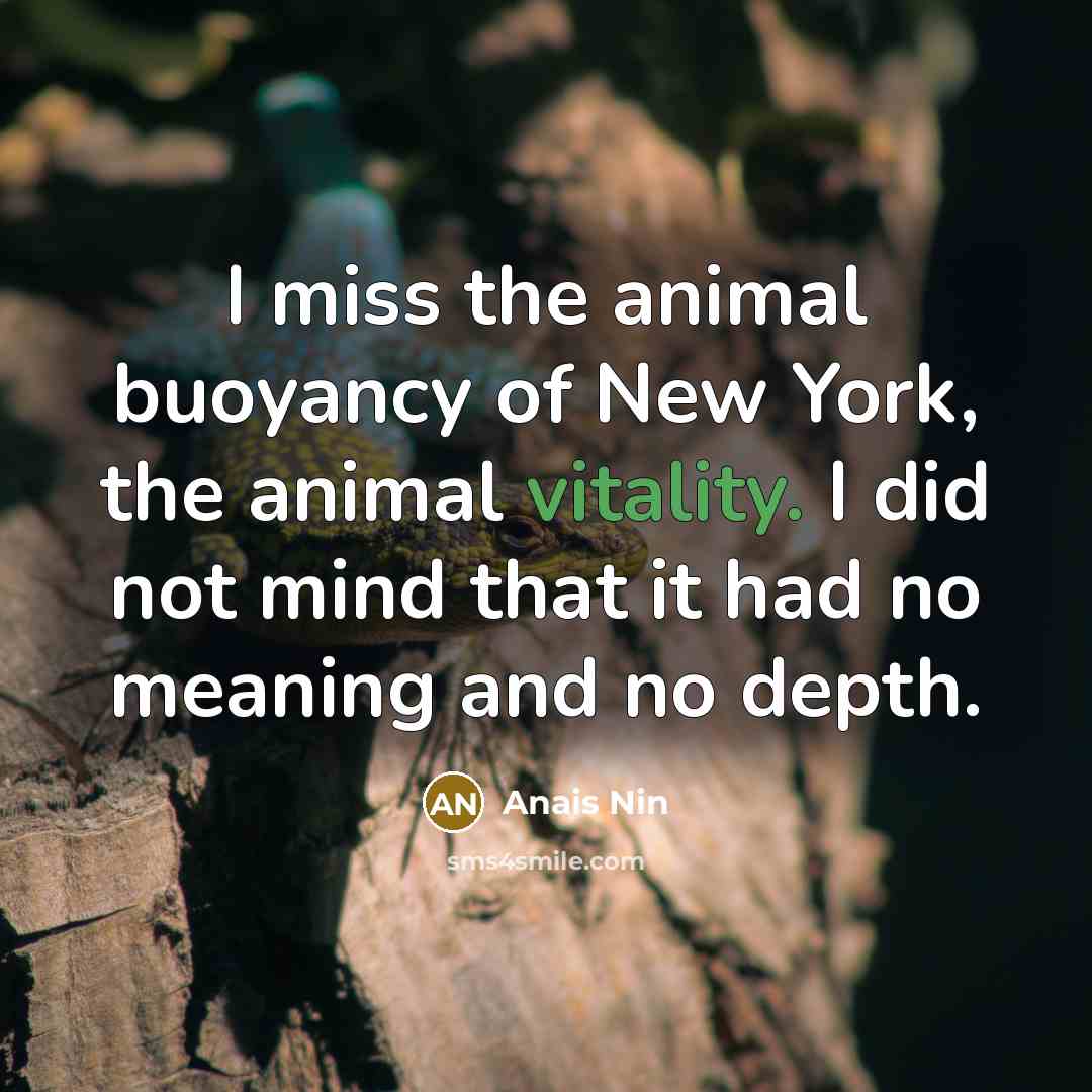 “I miss the animal buoyancy of New York, the animal…” quote by Anais Nin