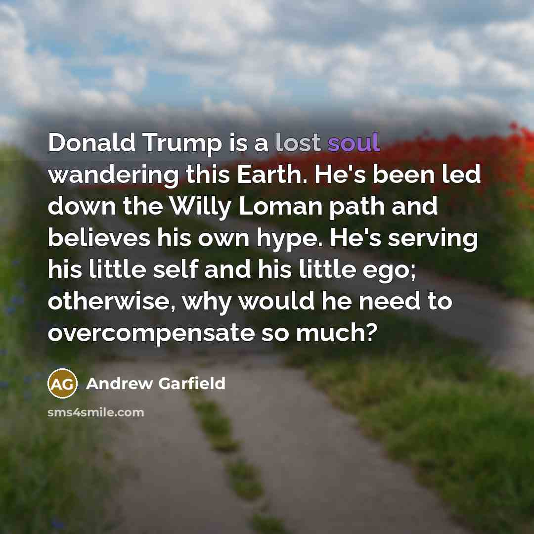 “Donald Trump is a lost soul wandering this Earth. He's…” quote by Andrew Garfield