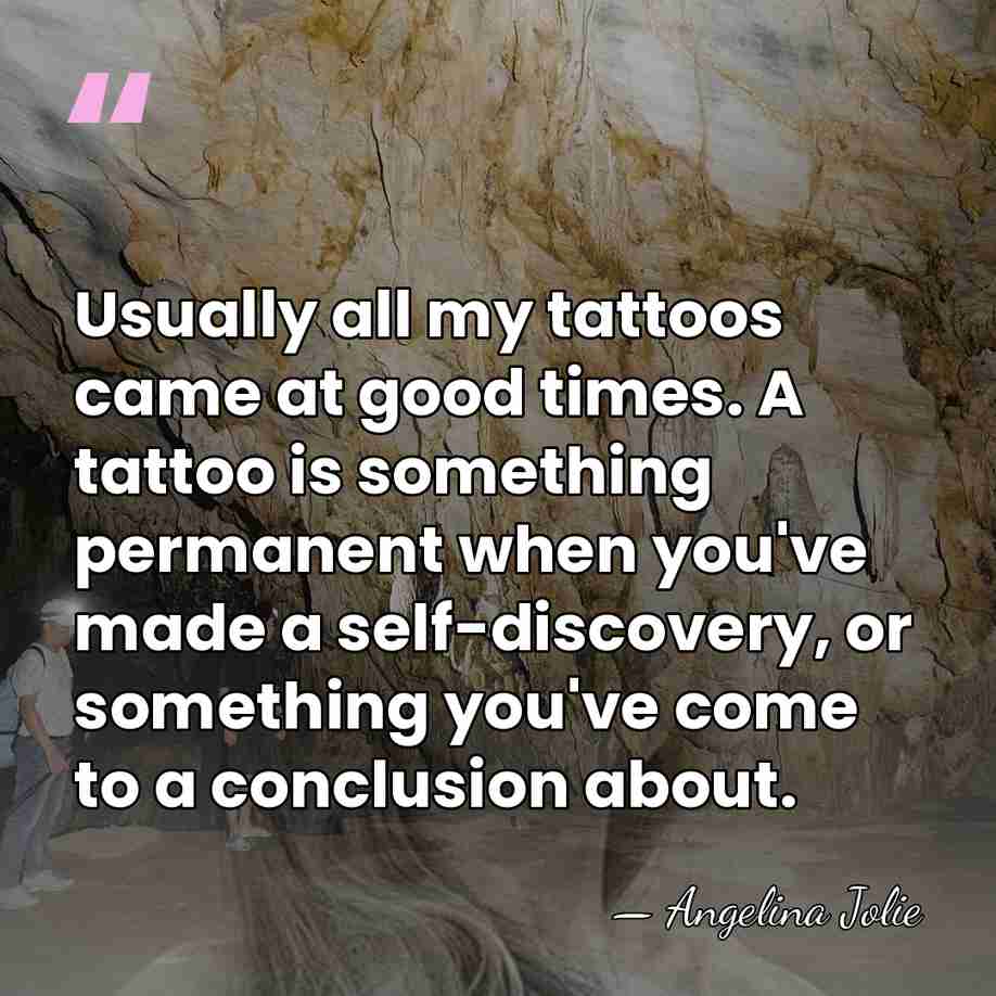 Usually all my tattoos came at good times. A tattoo is something&hellip; - Angelina Jolie