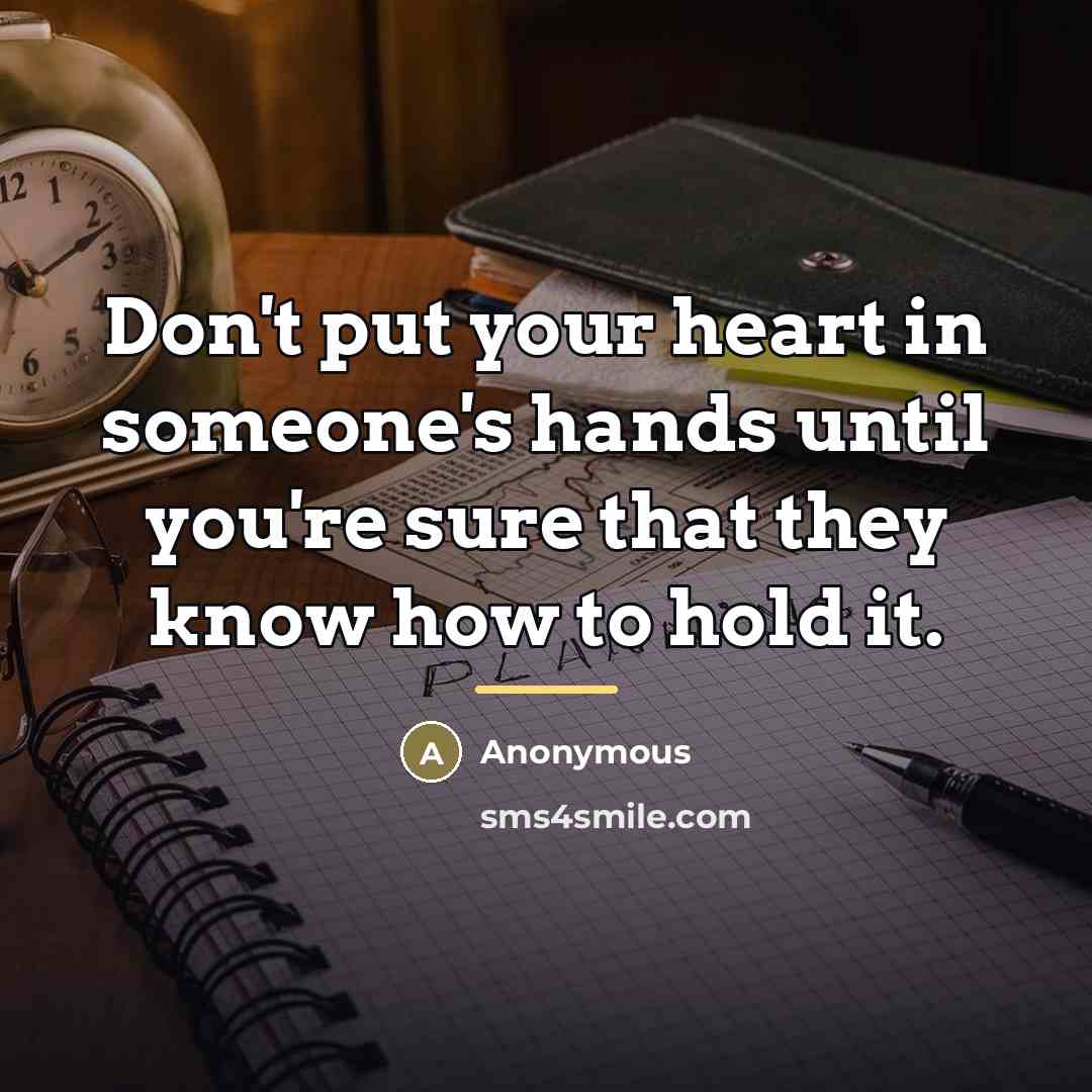 “Don't put your heart in someone's hands until you're sure…” quote by Anonymous