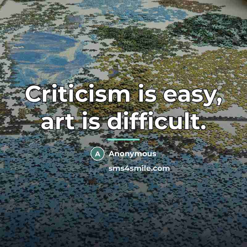 “Criticism is easy, art is difficult.…” quote by Anonymous