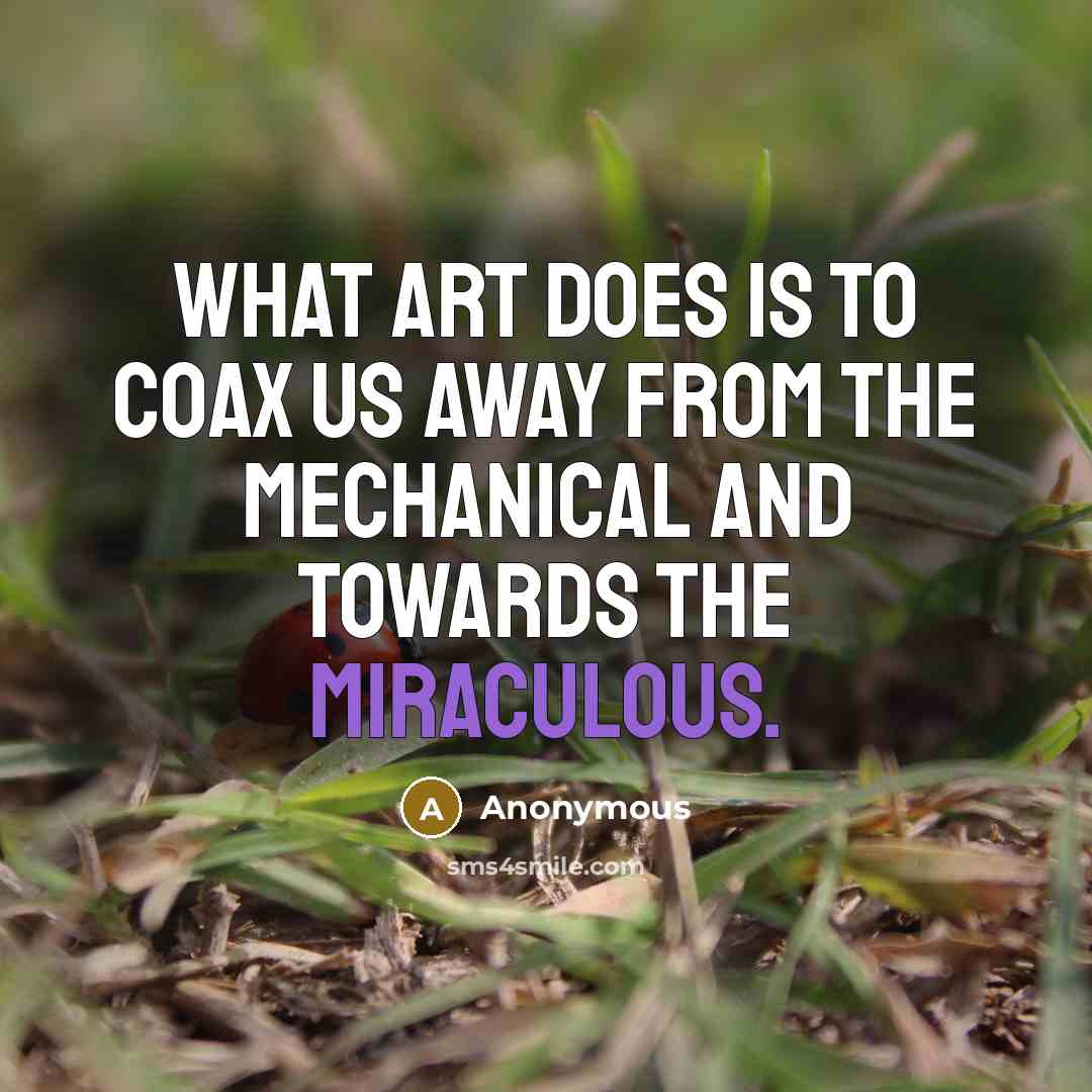 “What art does is to coax us away from the…” quote by Anonymous