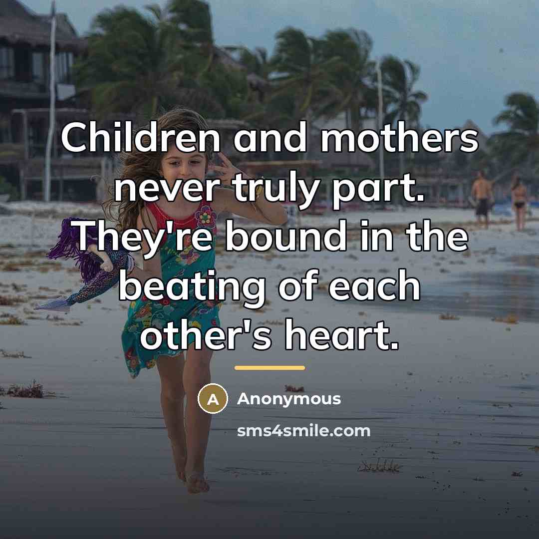 “Children and mothers never truly part. They're bound in the…” quote by Anonymous