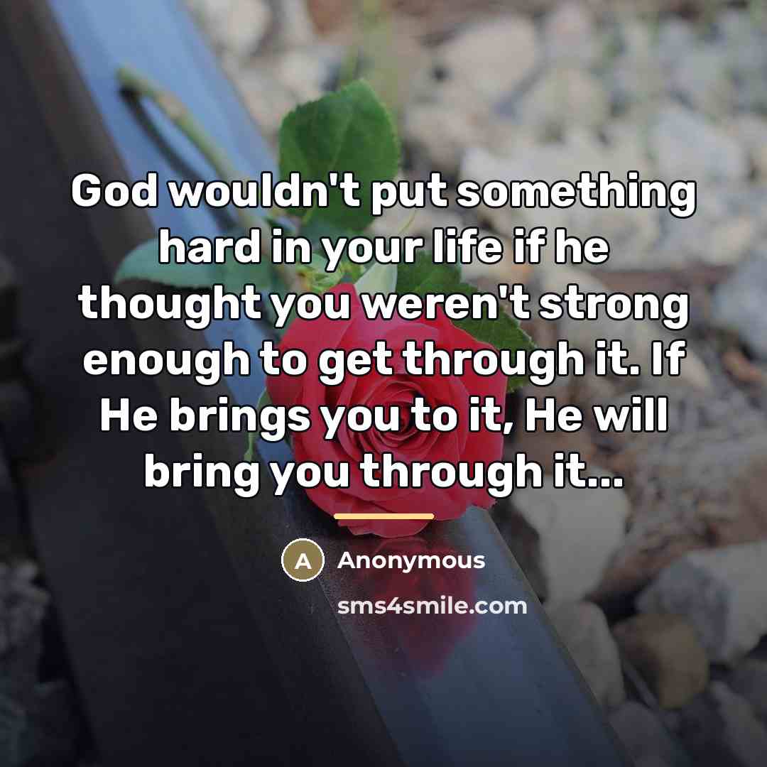 “God wouldn't put something hard in your life if he…” quote by Anonymous