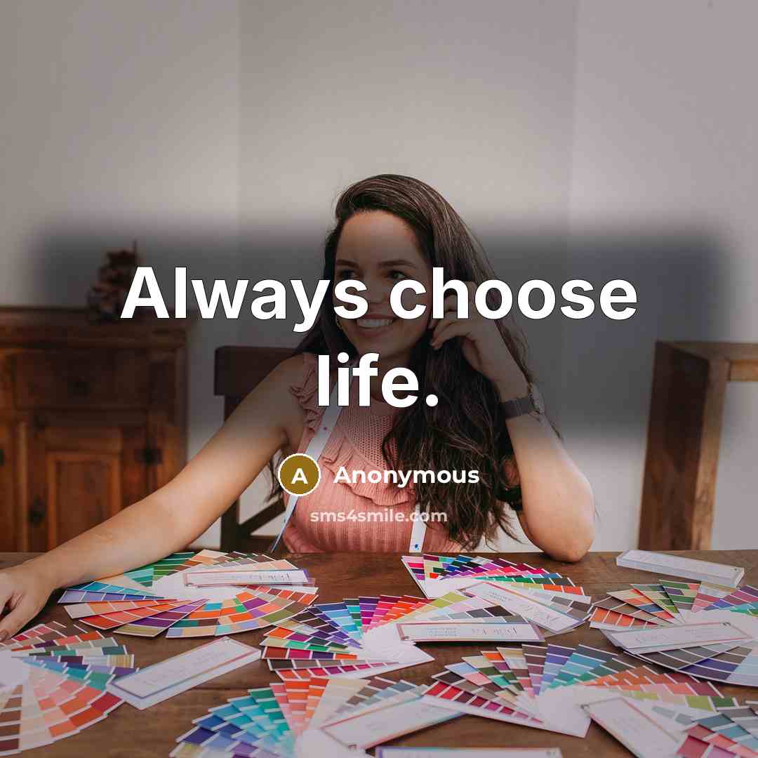 “Always choose life.…” quote by Anonymous