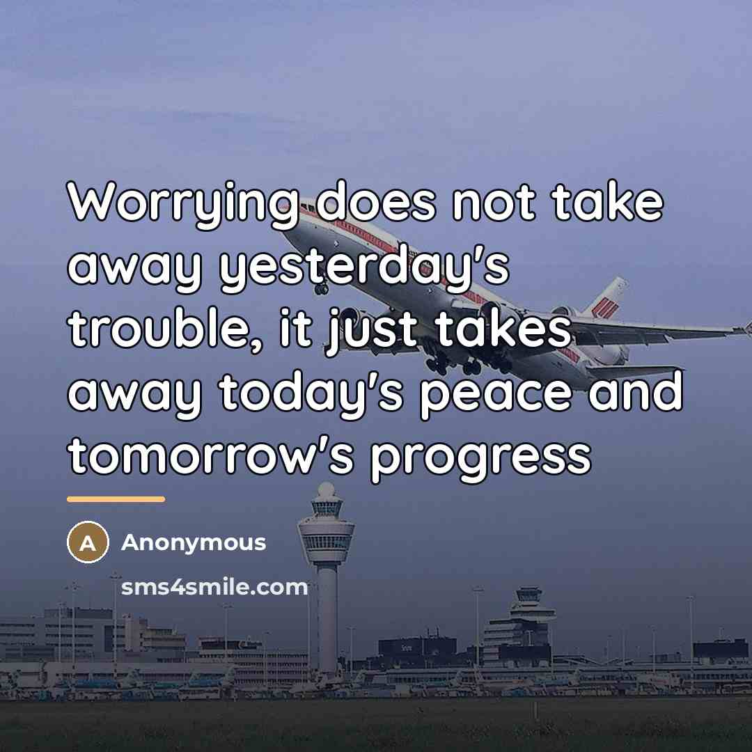“Worrying does not take away yesterday's trouble, it just takes…” quote by Anonymous