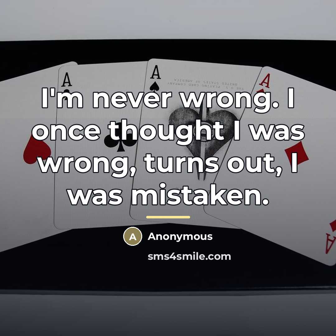 “I'm never wrong. I once thought I was wrong, turns…” quote by Anonymous