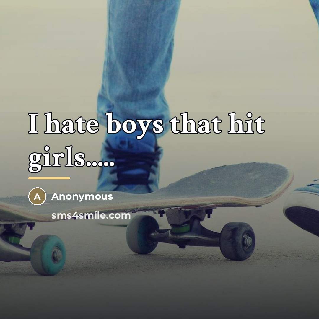 “I hate boys that hit girls.....…” quote by Anonymous
