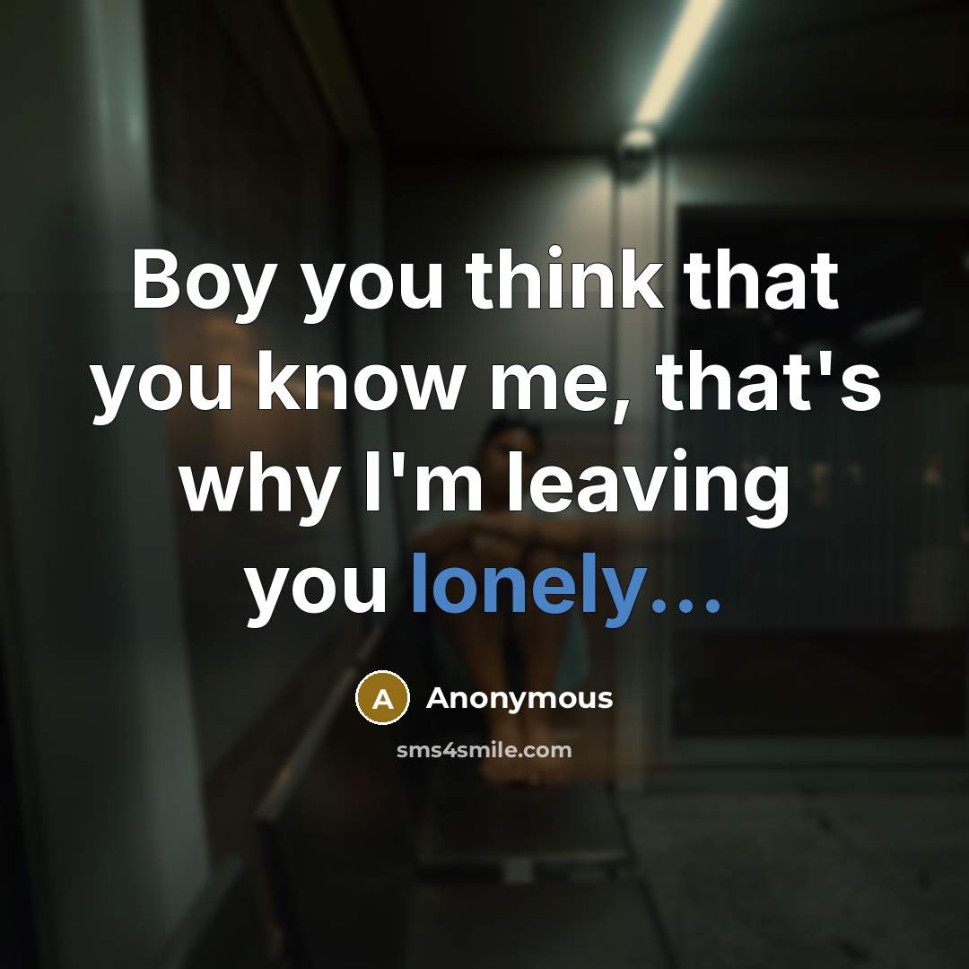 “Boy you think that you know me, that's why I'm…” quote by Anonymous