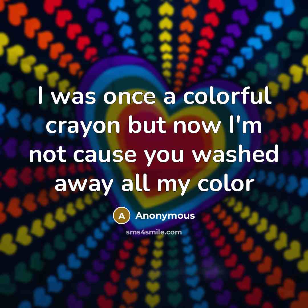 “I was once a colorful crayon but now I'm not…” quote by Anonymous