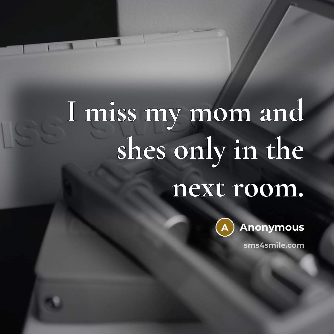 “I miss my mom and shes only in the next…” quote by Anonymous