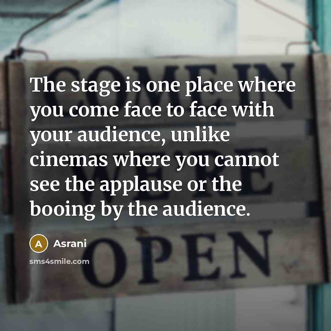 “The stage is one place where you come face to…” quote by Asrani