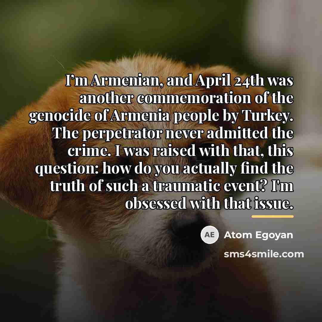 “I’m Armenian, and April 24th was another commemoration of the…” quote by Atom Egoyan