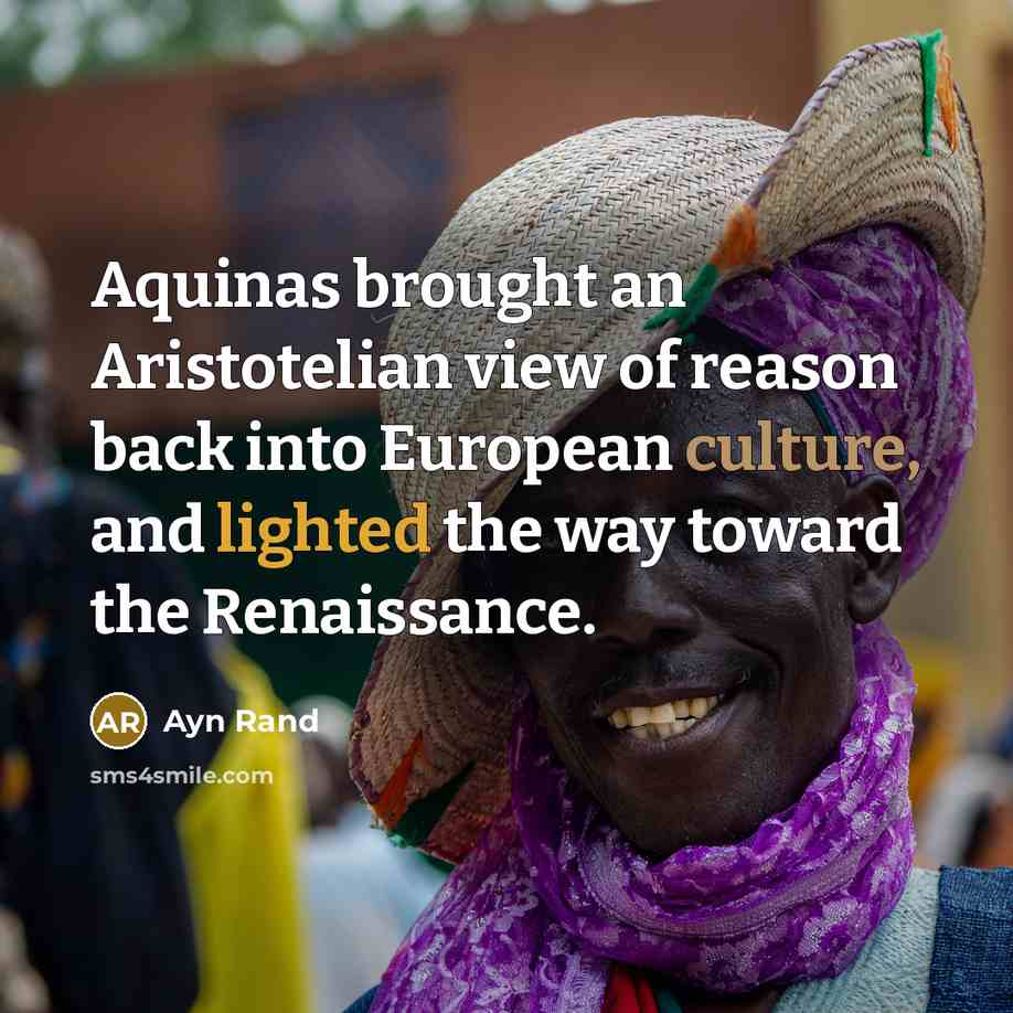 “Aquinas brought an Aristotelian view of reason back into European culture, and lighted the way toward the Renaissance.” quote by Ayn Rand