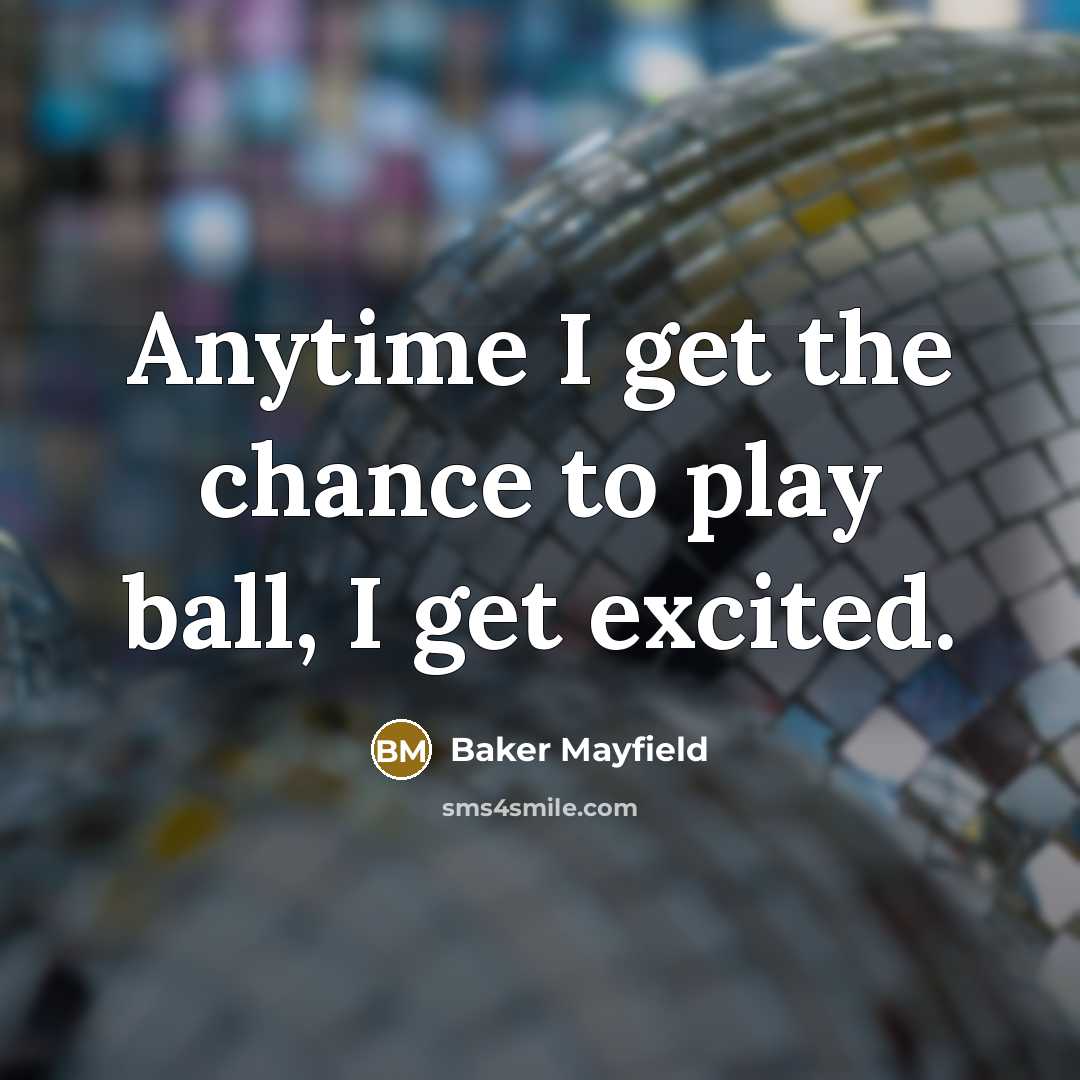 “Anytime I get the chance to play ball, I get…” quote by Baker Mayfield