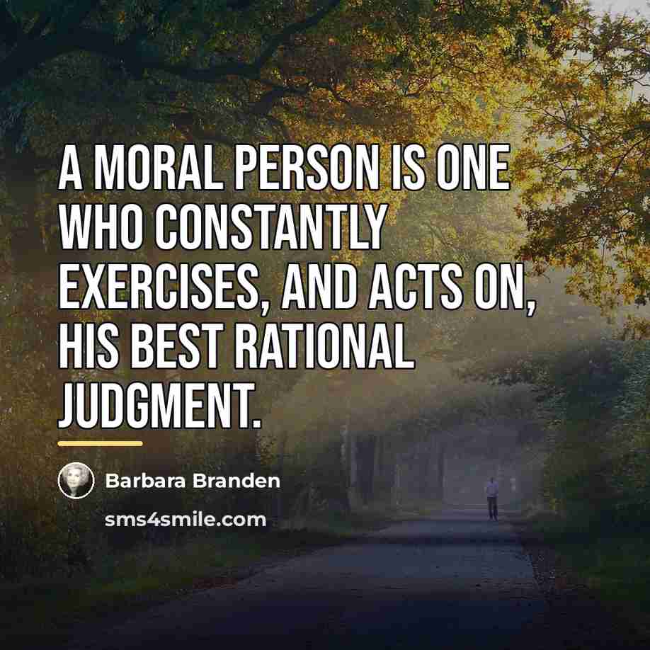 “A moral person is one who constantly exercises, and acts…” quote by Barbara Branden