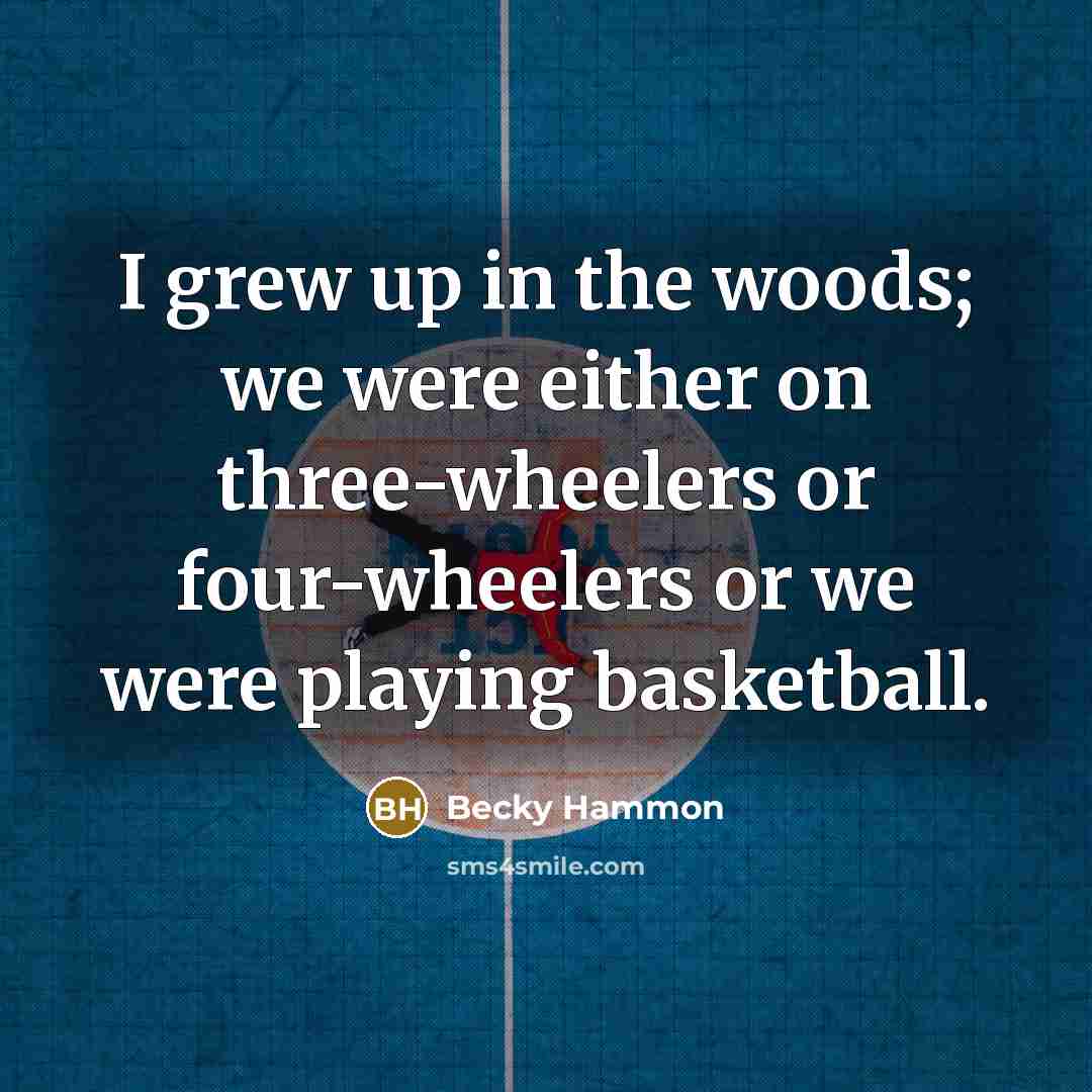 “I grew up in the woods; we were either on…” quote by Becky Hammon