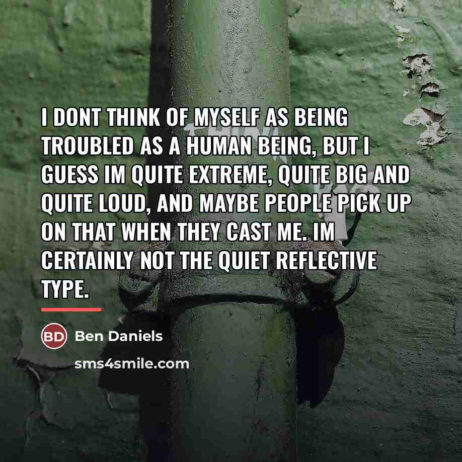 “I dont think of myself as being troubled as a…” quote by Ben Daniels