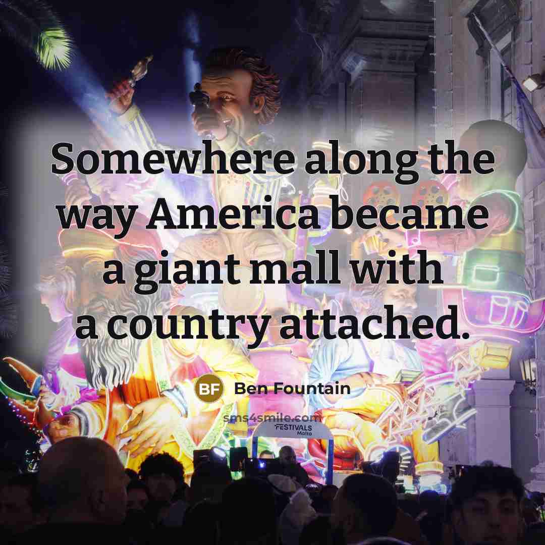 “Somewhere along the way America became a giant mall with…” quote by Ben Fountain