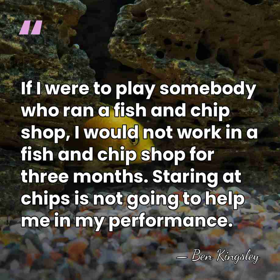 If I were to play somebody who ran a fish and chip&hellip; - Ben Kingsley