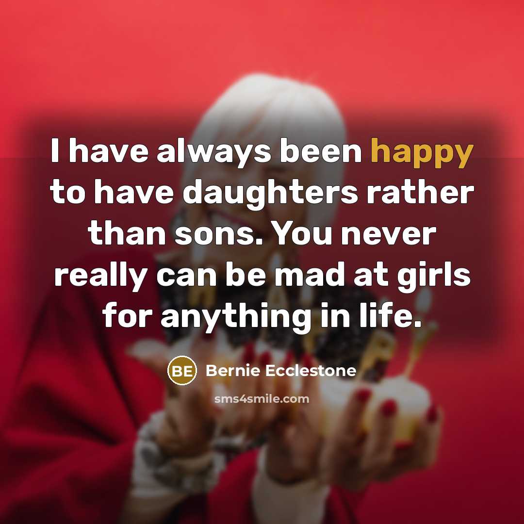 “I have always been happy to have daughters rather than…” quote by Bernie Ecclestone