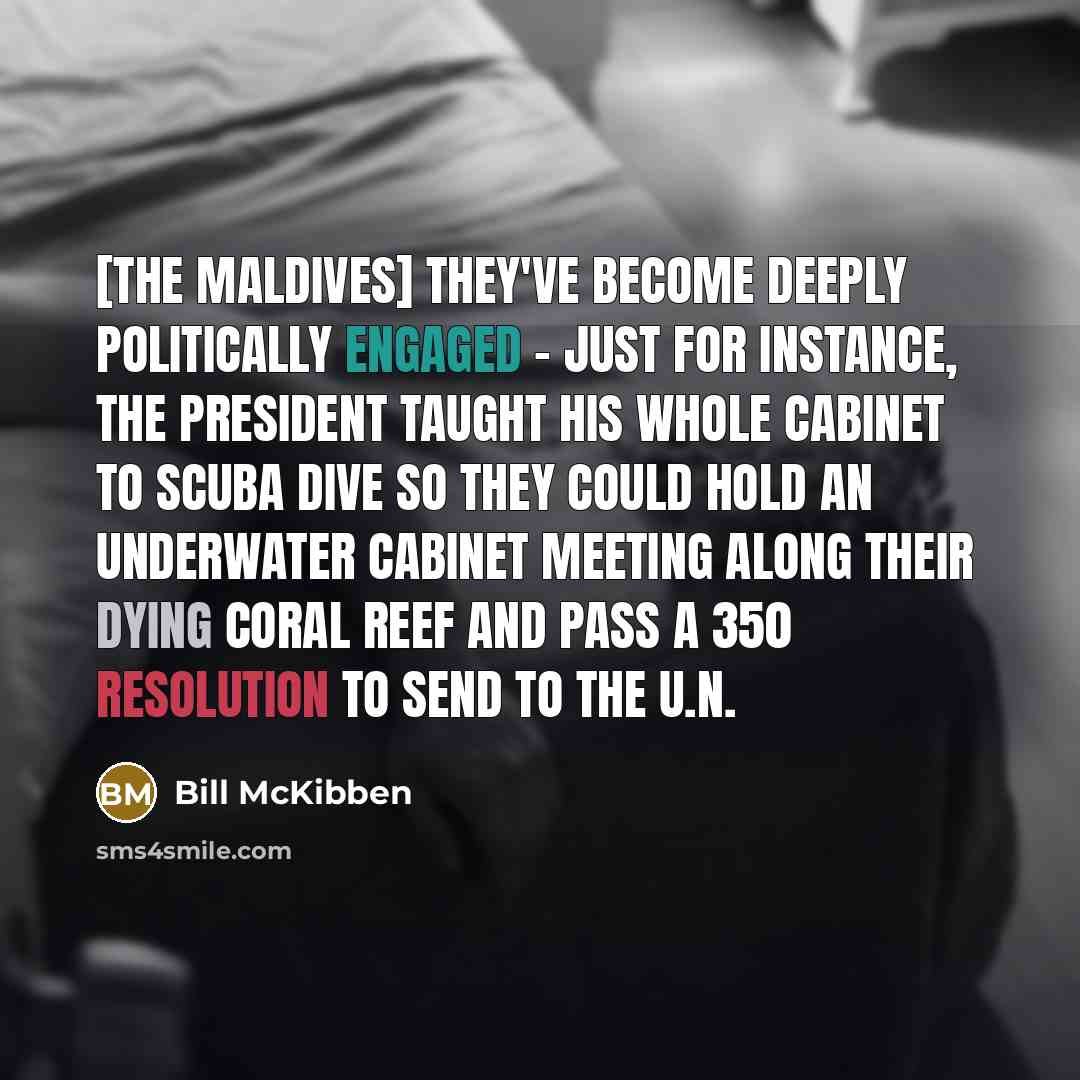 “[The Maldives] they've become deeply politically engaged - just for…” quote by Bill McKibben
