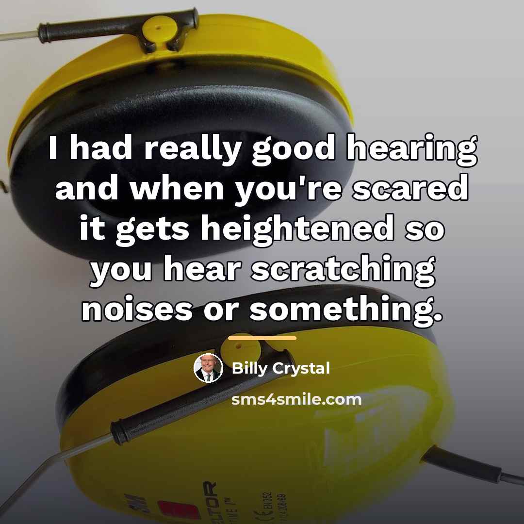 “I had really good hearing and when you're scared it…” quote by Billy Crystal