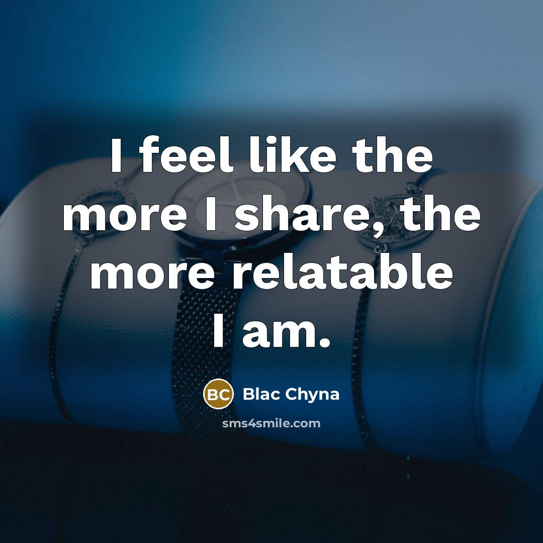 “I feel like the more I share, the more relatable…” quote by Blac Chyna