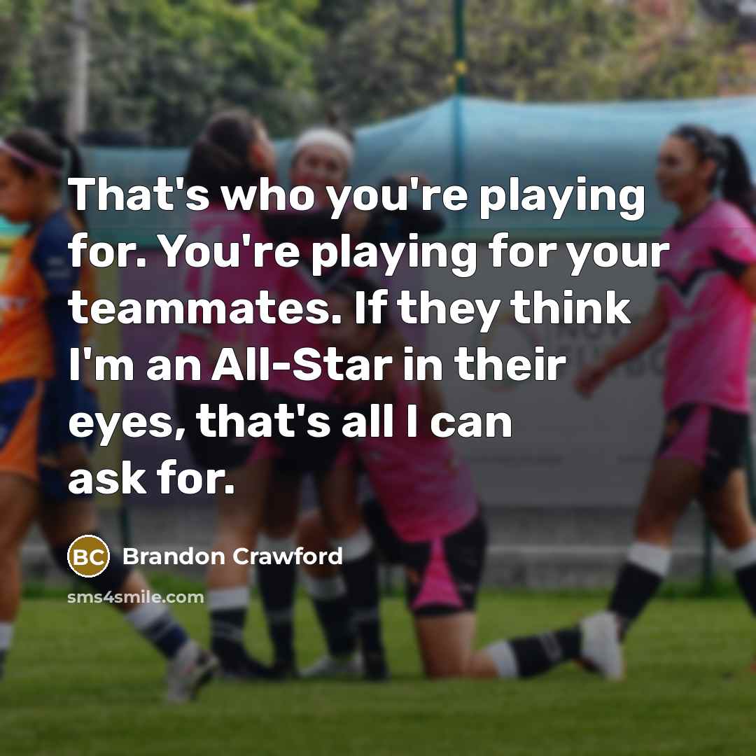 “That's who you're playing for. You're playing for your teammates.…” quote by Brandon Crawford