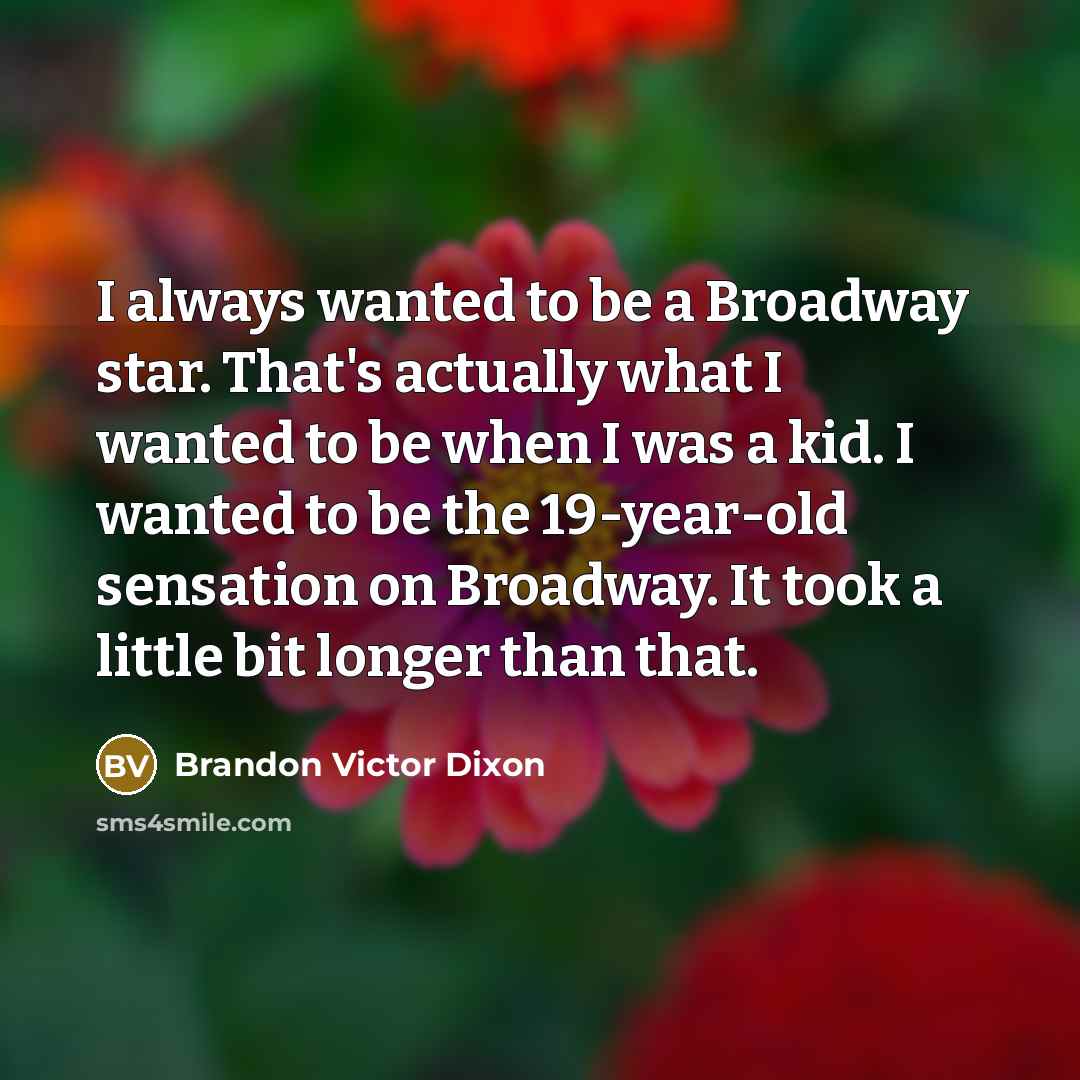 “I always wanted to be a Broadway star. That's actually…” quote by Brandon Victor Dixon