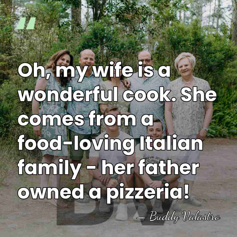 Oh, my wife is a wonderful cook. She comes from a food-loving&hellip; - Buddy Valastro