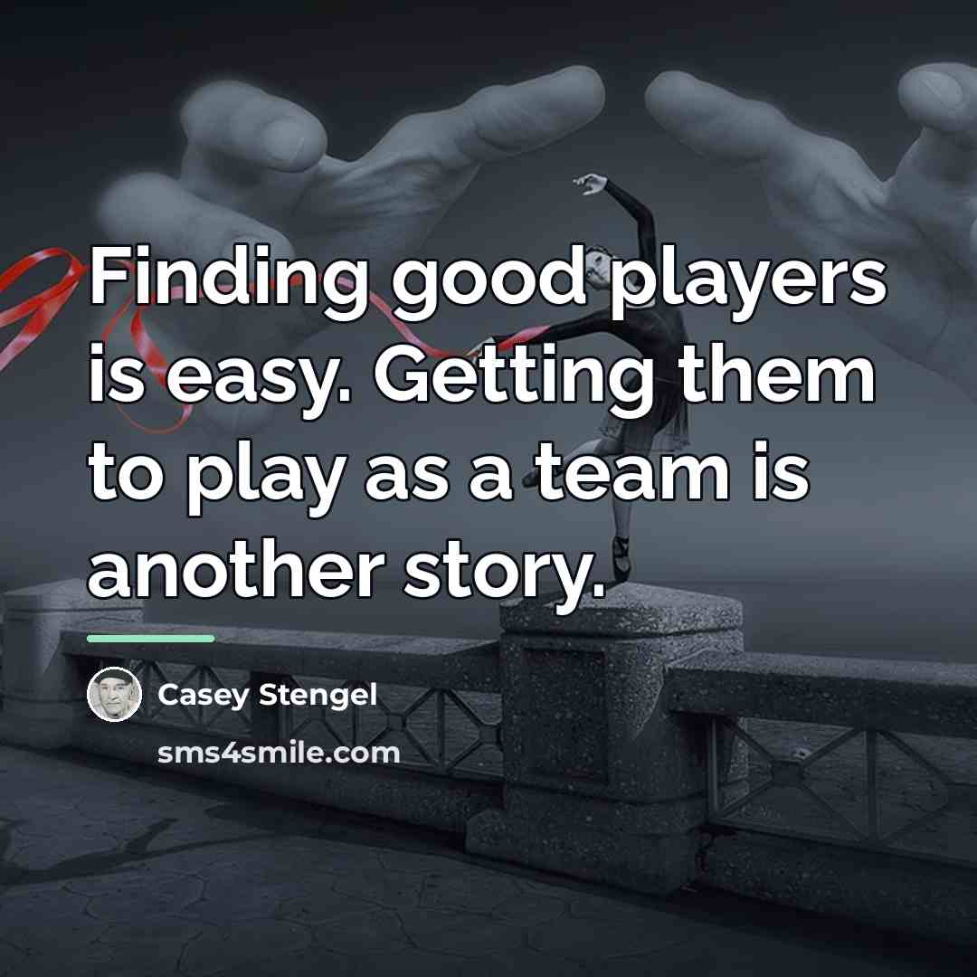 “Finding good players is easy. Getting them to play as…” quote by Casey Stengel