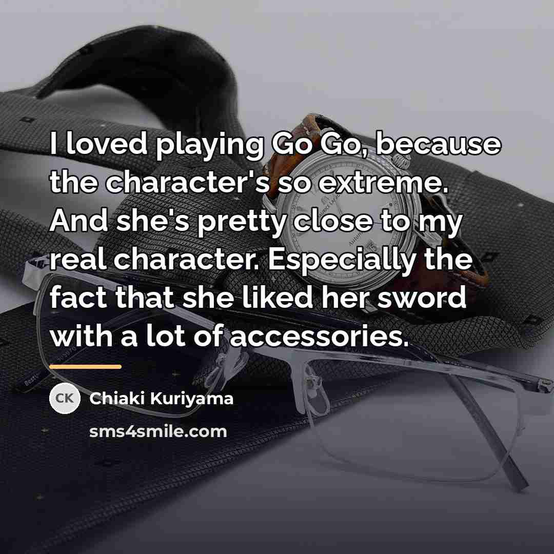 “I loved playing Go Go, because the character's so extreme.…” quote by Chiaki Kuriyama