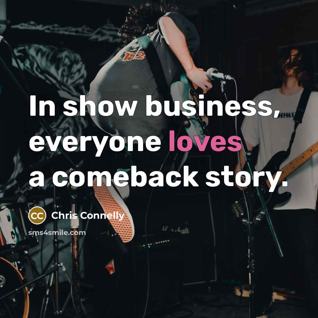 “In show business, everyone loves a comeback story.…” quote by Chris Connelly