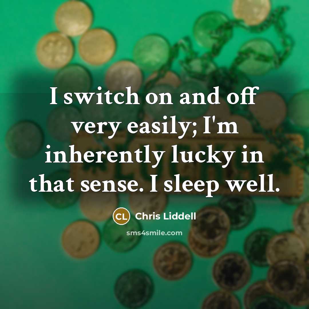 “I switch on and off very easily; I'm inherently lucky…” quote by Chris Liddell