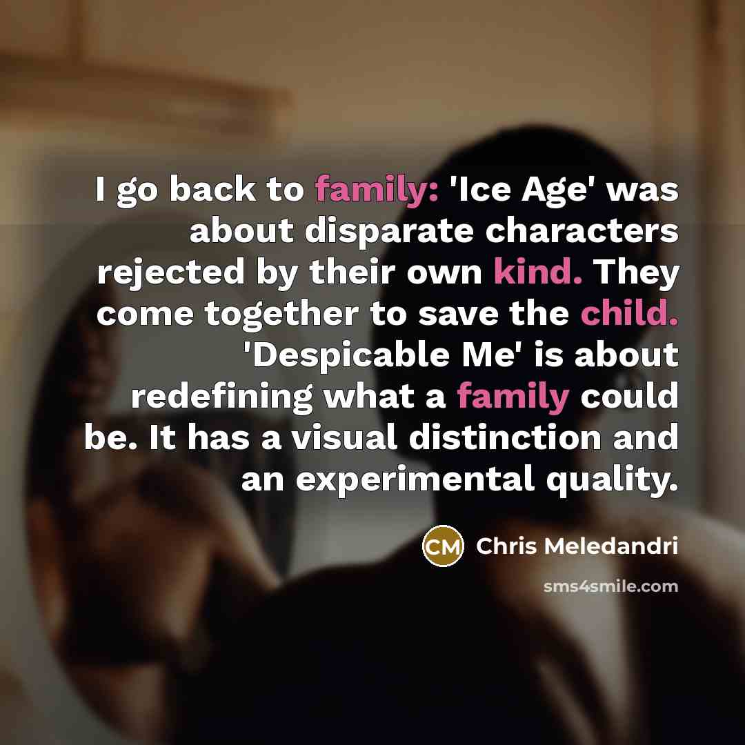 “I go back to family: 'Ice Age' was about disparate…” quote by Chris Meledandri