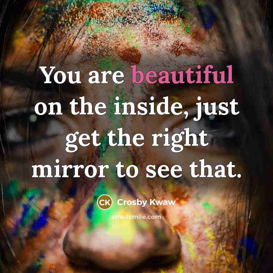 “You are beautiful on the inside, just get the right…” quote by Crosby Kwaw