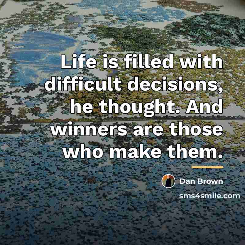 “Life is filled with difficult decisions, he thought. And winners…” quote by Dan Brown