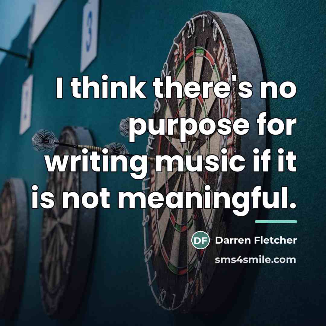 “I think there's no purpose for writing music if it…” quote by Darren Fletcher