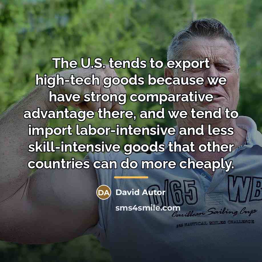 “The U.S. tends to export high-tech goods because we have…” quote by David Autor