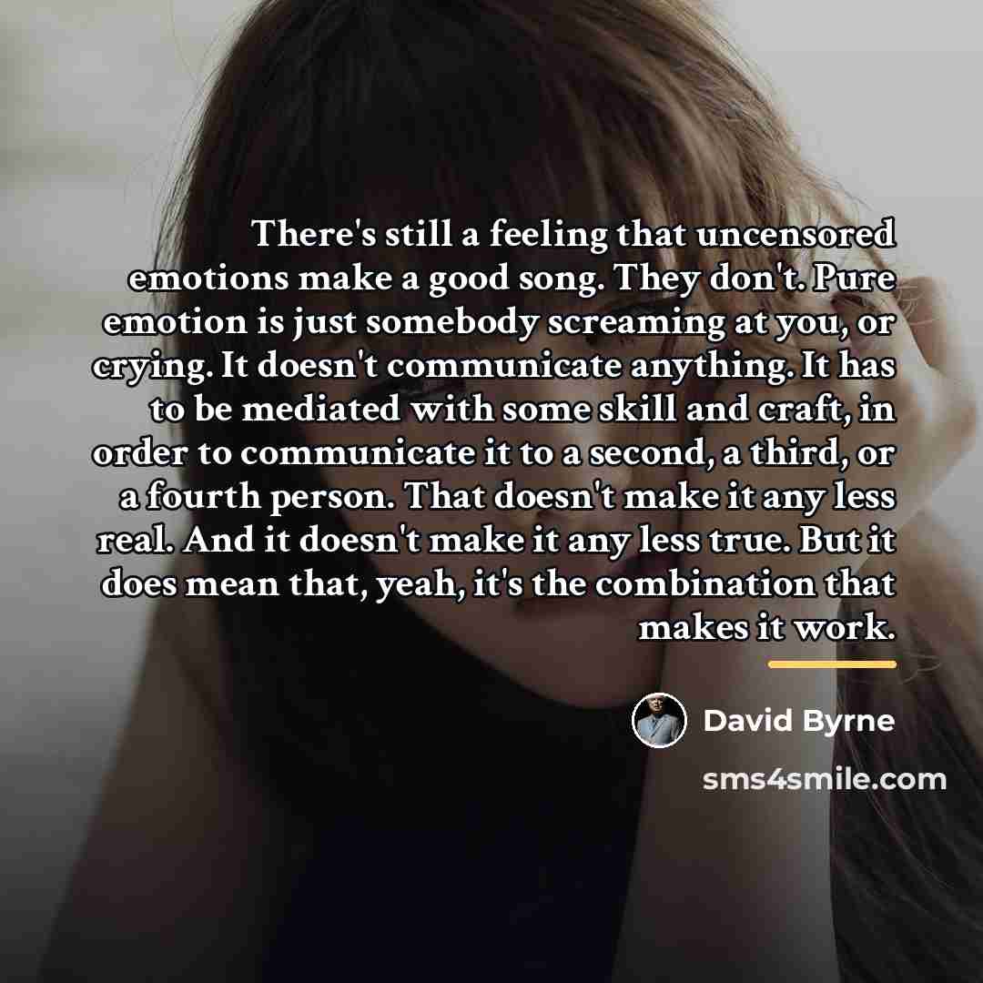 “There's still a feeling that uncensored emotions make a good…” quote by David Byrne