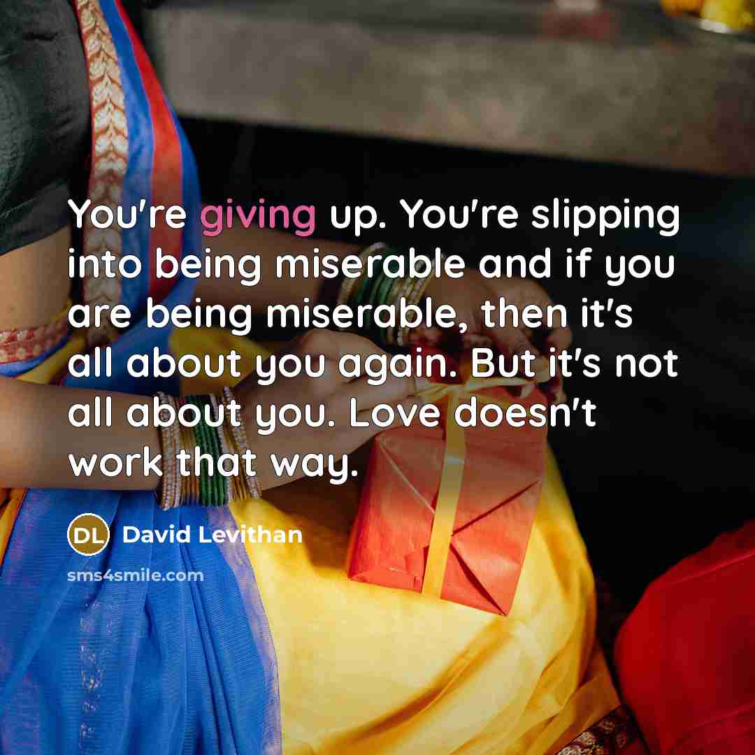 “You're giving up. You're slipping into being miserable and if…” quote by David Levithan