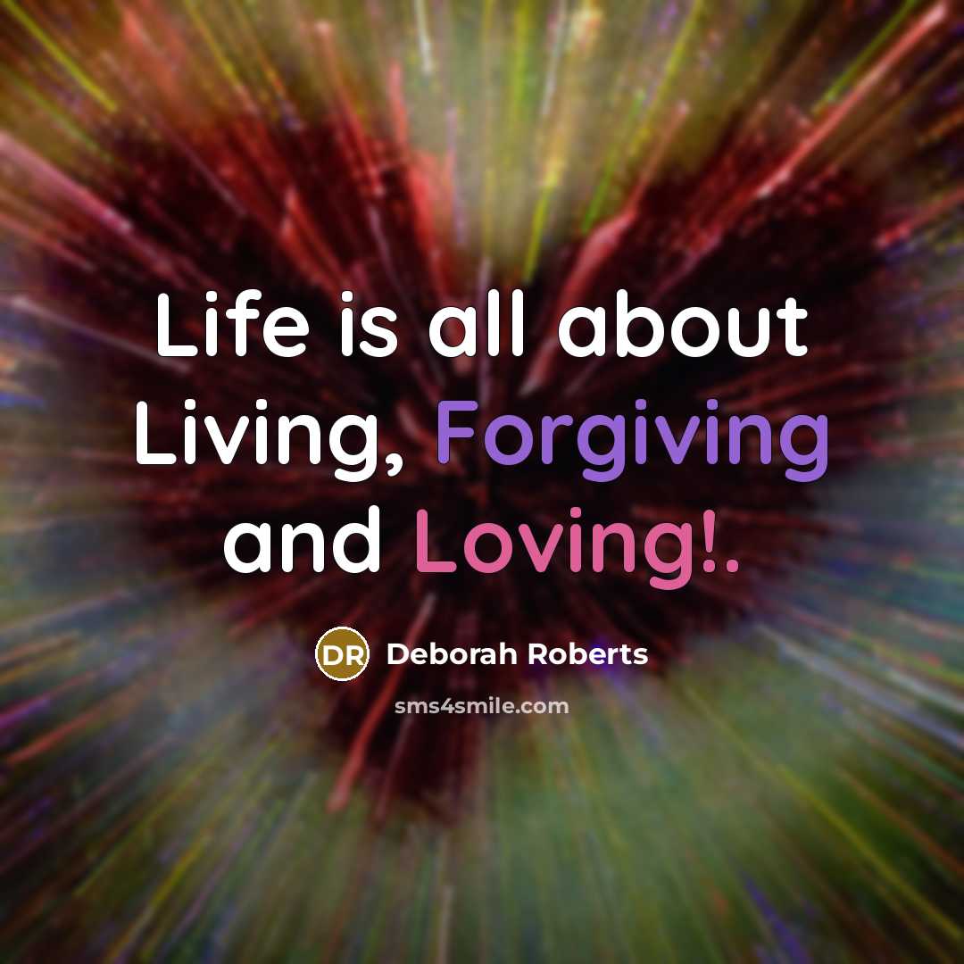 “Life is all about Living, Forgiving and Loving!.…” quote by Deborah Roberts