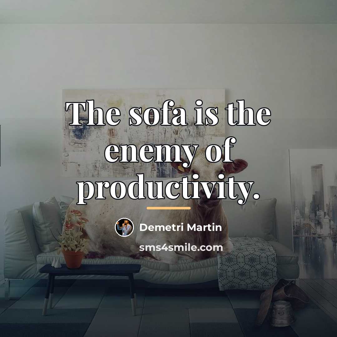 “The sofa is the enemy of productivity.…” quote by Demetri Martin