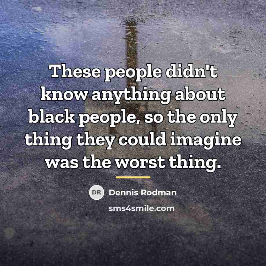 “These people didn't know anything about black people, so the…” quote by Dennis Rodman