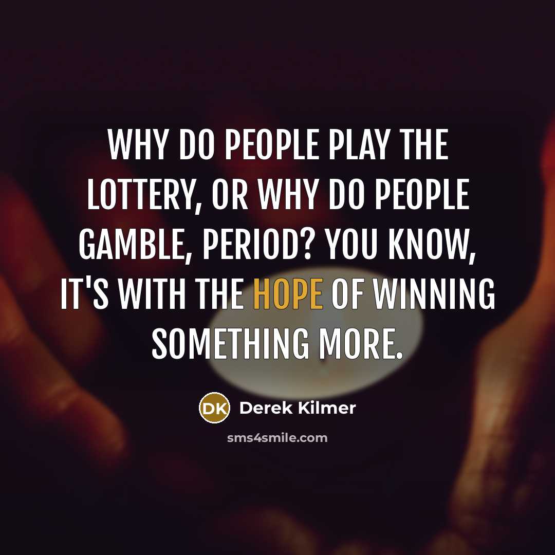 “Why do people play the lottery, or why do people…” quote by Derek Kilmer