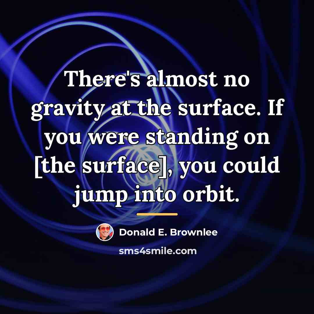 “There's almost no gravity at the surface. If you were…” quote by Donald E. Brownlee