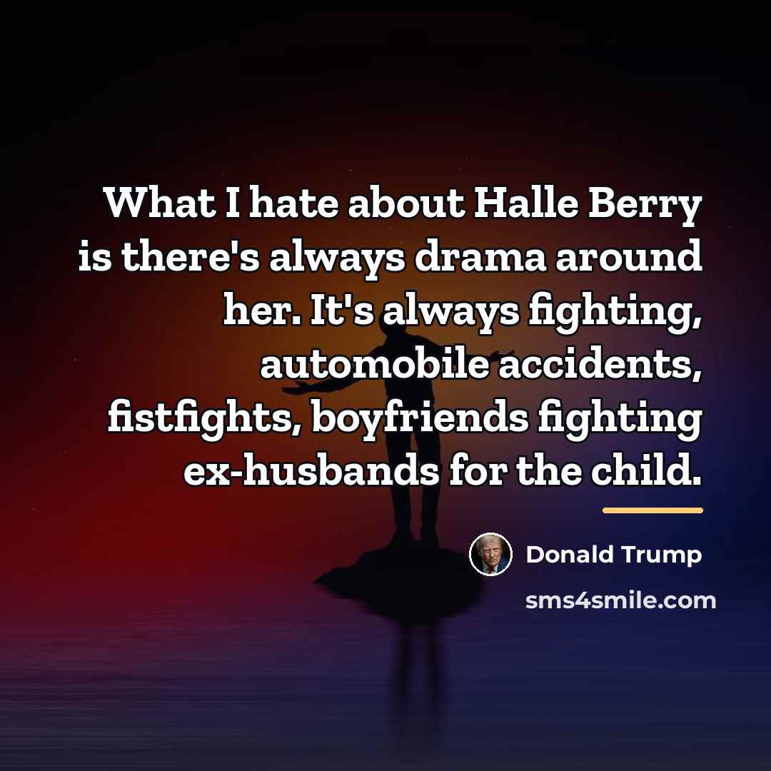 “What I hate about Halle Berry is there's always drama…” quote by Donald Trump